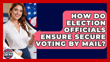 How Do Election Officials Ensure Secure Voting By Mail? - Election Central Channel