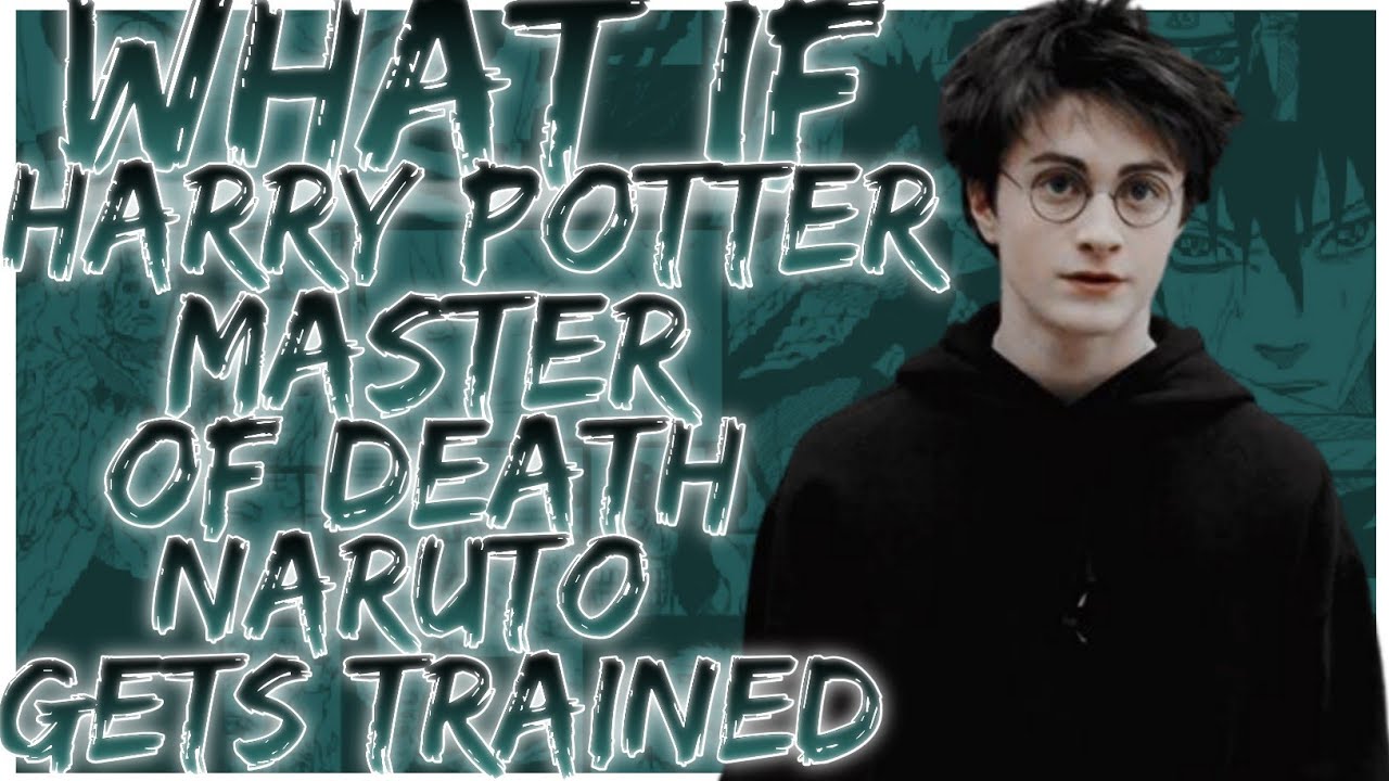 what if Harry Potter Master of Death Naruto gets trained