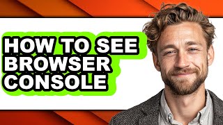How to See Browser Console - Full Guide screenshot 4