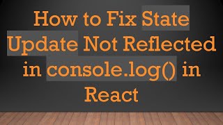 How to Fix State Update Not Reflected in console.log() in React