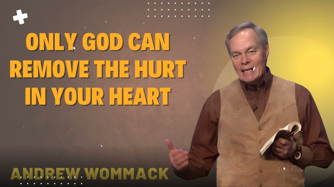 Only God Can Remove The Hurt In Your Heart - Andrew Wommack Ministries