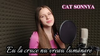 CAT SONNYA - Eu la cruce nu vreau lumânare (Cover Denisa)