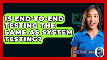 Is End-to-End Testing The Same As System Testing? - Next LVL Programming