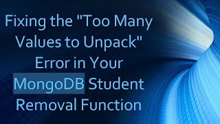 Fixing the Too Many Values to Unpack Error in Your MongoDB Student Removal Function