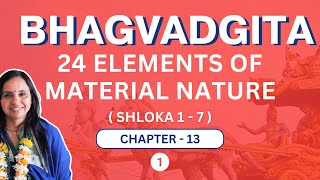 Part 1 | Chapter 13 | 24 Elements of Material Nature | Shloka 1 - 7 | Bhagvad Gita - ENGLISH