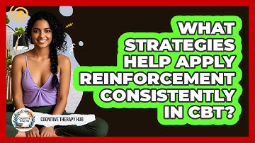 What Strategies Help Apply Reinforcement Consistently In CBT? - Cognitive Therapy Hub