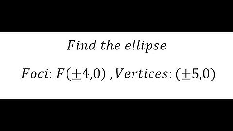 Geometry Help: Find the ellipse - Foci: F(±4,0)  ,Vertices:(±5,0)