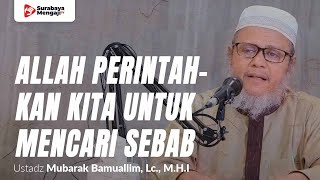 Allah Perintahkan Kita Untuk Mencari Sebab - Ustadz Mubarak Bamuallim, Lc., M.H.I
