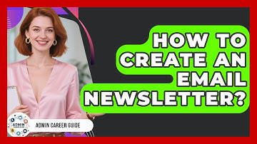 How To Create An Email Newsletter? - Admin Career Guide