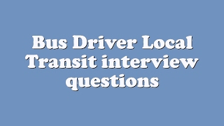 Bus Driver Local Transit interview questions