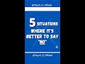 5 SITUATIONS WHERE ITS BETTER TO SAY NO!