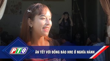 Ăn Tết với đồng bào Hre ở Nghĩa Hành | PTQ