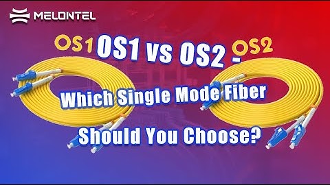 OS1 vs OS2 - Which Single Mode Fiber Should You Choose?
