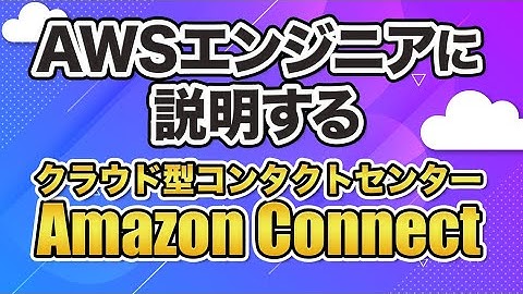 【AWSエンジニアのためのAmazon Connect】AWSエンジニア向けAmazon Connect概要、ポイント解説