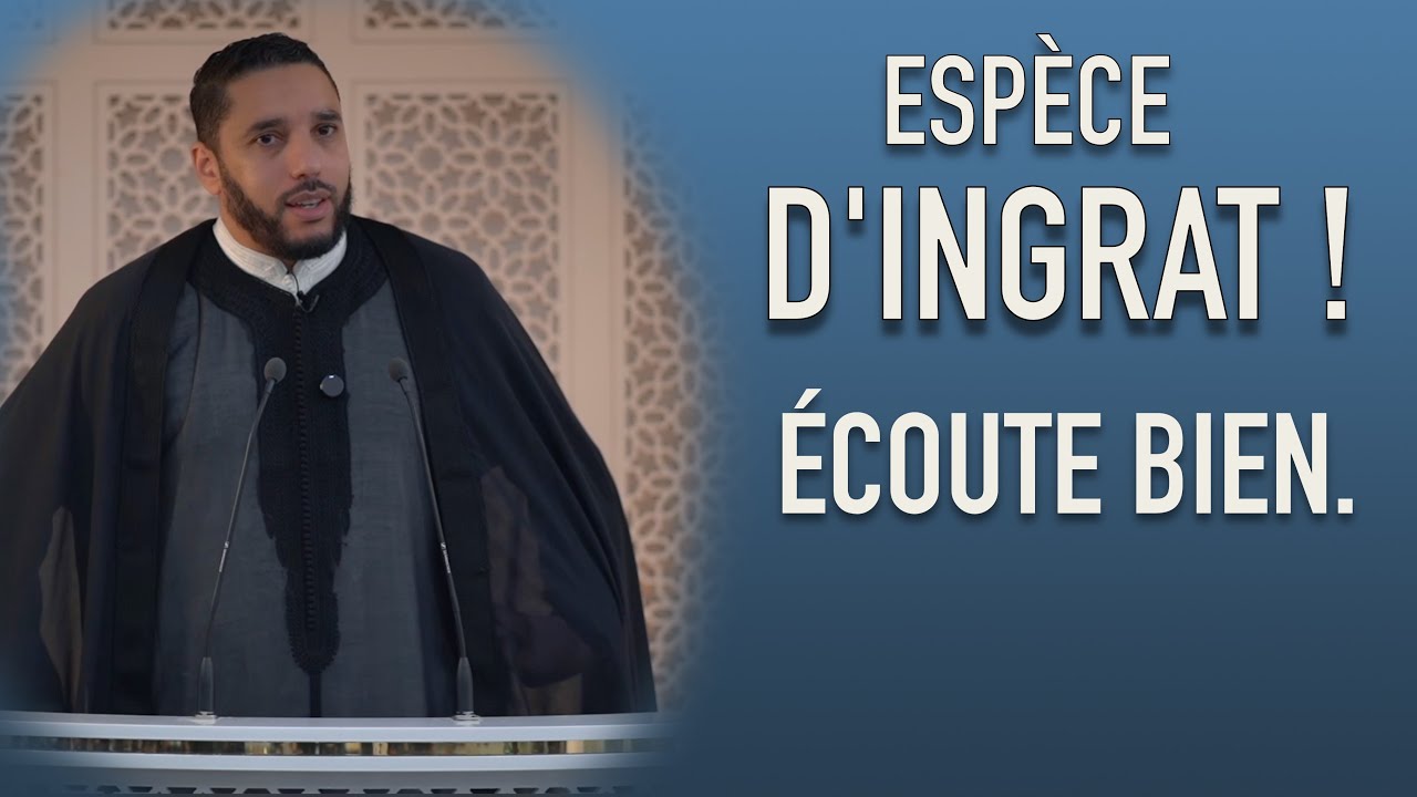 Espèce d'ingrat ! écoute bien.