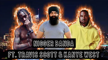 Nigger Banda ft. Travis Scott & Kanye West (official music video) -KS Makhan