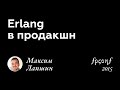 Erlang  в продакшн. Максим Лапшин