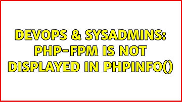 DevOps & SysAdmins: PHP-FPM is not displayed in phpinfo() (2 Solutions!!)
