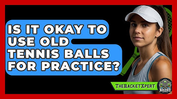Is It Okay To Use Old Tennis Balls For Practice? - The Racket Xpert
