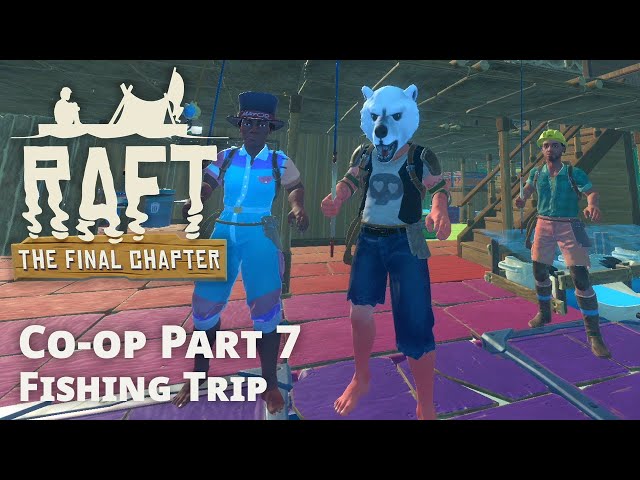 Raft Co-op - Fishing Trip! [The FInal Chapter - Part 7]