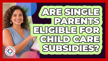 Are Single Parents Eligible For Child Care Subsidies? - Single Parent Support Hub