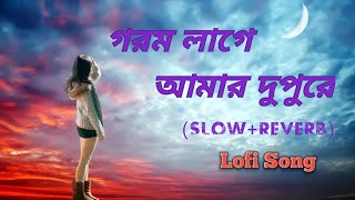 Gorom Lage Amar Dupure Song Slow And Reverb Song Lofi Songs