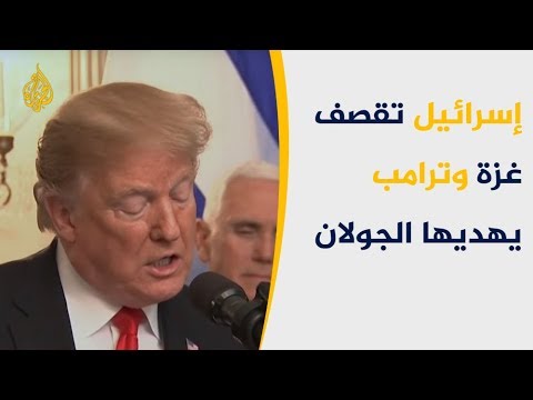 إسرائيل تقصف غزة وترامب يهديها الجولان