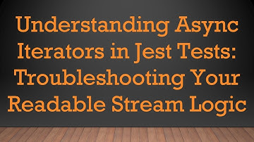 Understanding Async Iterators in Jest Tests: Troubleshooting Your Readable Stream Logic
