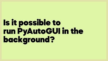 Is it possible to run PyAutoGUI in the background?  (1 answer)