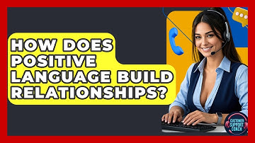 How Does Positive Language Build Relationships? - Customer Support Coach