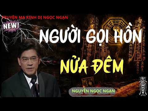 CHUYỆN TÂM LINH KÌ BÍ : NGƯỜI GỌI HỒN NỬA ĐÊM | NGUYỄN NGỌC NGẠN KỂ CHUYỆN MA
