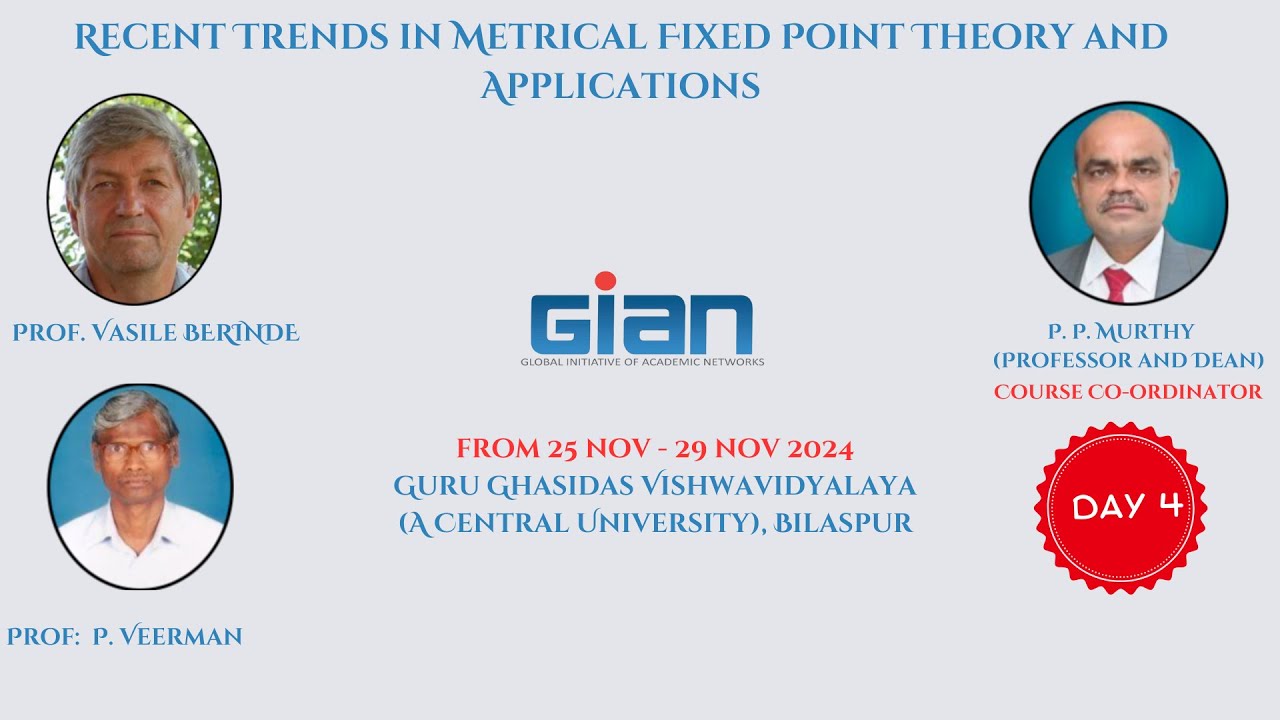GIAN : 2024 - DAY 4 - Mathematics - Recent Trends in Metrical Fixed Point Theory and Applications.