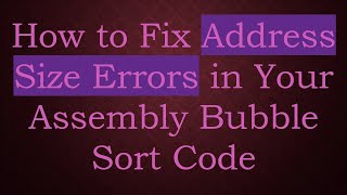 How to Fix Address Size Errors in Your Assembly Bubble Sort Code