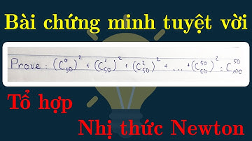 TTV: Bài chứng minh tuyệt vời! Tổ hợp và Nhị thức Newton