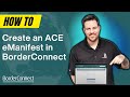 How to create an ace emanifest in borderconnect