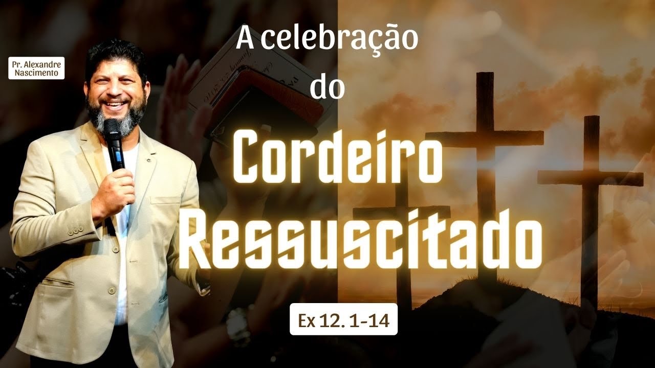 A Celebração do Cordeiro Ressuscitado | Ex 12.1-14 | Pr. Alexandre Nascimento |