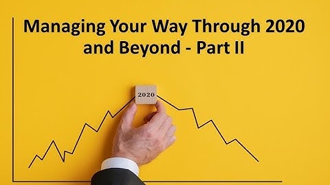 Managing Your Way Through 2020 and Beyond -  Part II