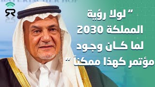 الأمير تركي الفيصل: لولا رؤية #السعودية 2030 لما كان وجود مؤتمر مثل هذا ممكناً