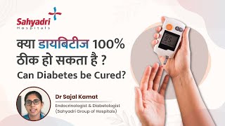 क्या डायबिटीज 100% ठीक हो सकता है? | Can Diabetes be Cured? | Dr. Sajal Kamat, Sahyadri Hospital