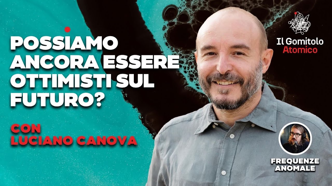 Possiamo ancora essere ottimisti sul futuro? | Luciano Canova | Il Gomitolo Atomico #39