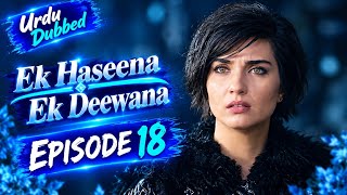 Ek Haseena Ek Deewana | Episode 18 | Urdu Dubbed