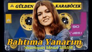 Gülden KARABÖCEK Bahtıma Yanarım Hazırlayan Mesut TAMER