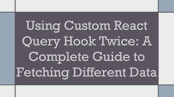 Using Custom React Query Hook Twice: A Complete Guide to Fetching Different Data