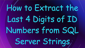 How to Extract the Last 4 Digits of ID Numbers from SQL Server Strings