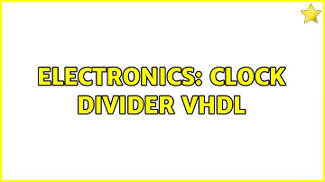 Electronics: Clock divider VHDL (2 Solutions!!)