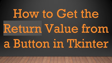 How to Get the Return Value from a Button in Tkinter