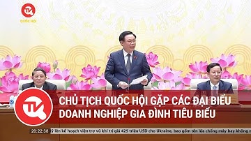 Chủ tịch Quốc hội gặp các Đại biểu doanh nghiệp gia đình tiêu biểu | Truyền hình Quốc hội Việt Nam
