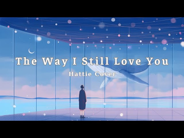 The Way I Still Love You - Hattie Cover [Lyrics] class=
