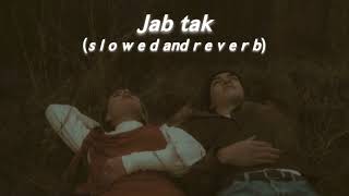 Jab Tak (s l o w e d  and  r e v e r b)