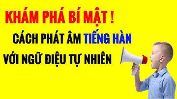 Khá Phá Bí Mật Cách Phát Âm Tiếng Hàn Với Ngữ Điệu Tự Nhiên